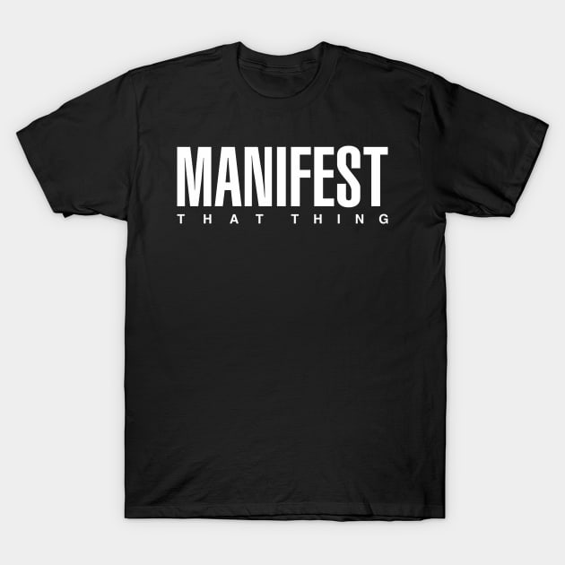 Manifest That Thing T-Shirt by CityNoir